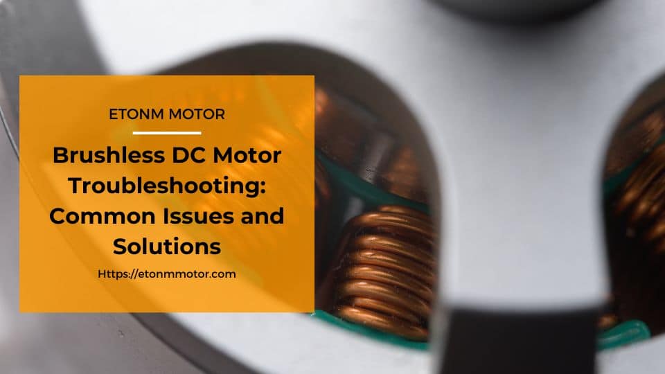 Brushless DC Motor Troubleshooting - Etonm Motor