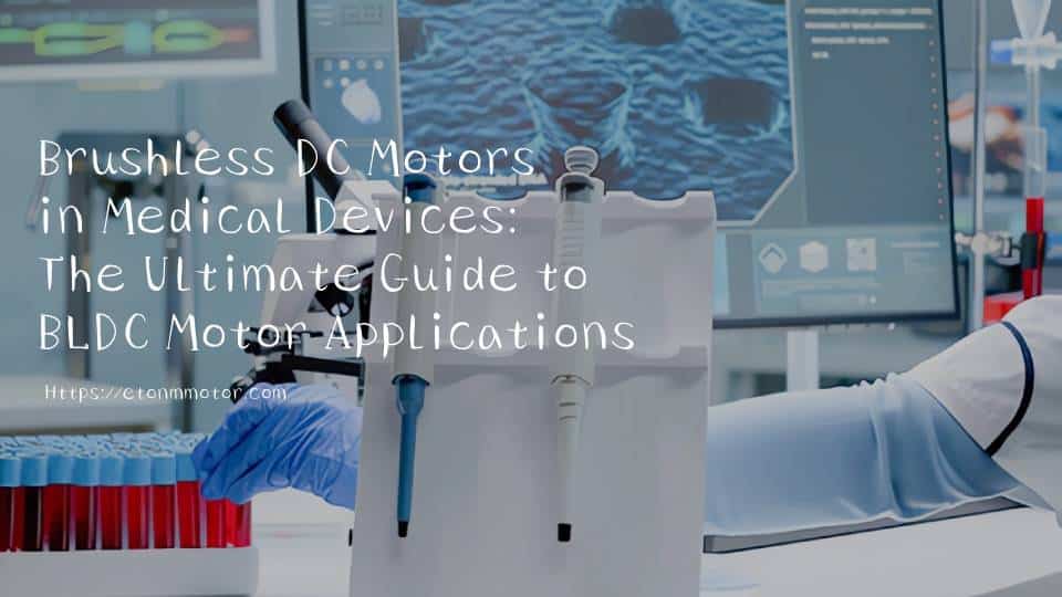 Brushless DC Motors in Medical Devices: The Ultimate Guide to BLDC Motor Applications