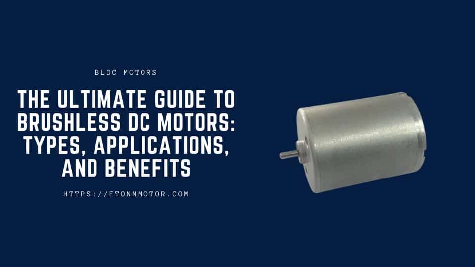 The Ultimate Guide to Brushless DC Motors: Types, Applications, and Benefits