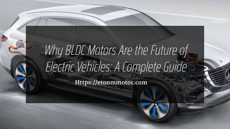 Why BLDC Motors Are the Future of Electric Vehicles: A Complete Guide