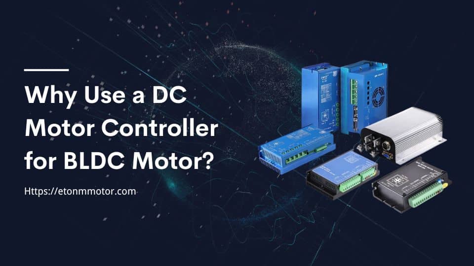 Why Use a DC Motor Controller for BLDC Motor?