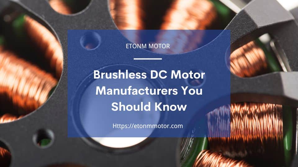 Brushless DC Motor Manufacturers You Should Know