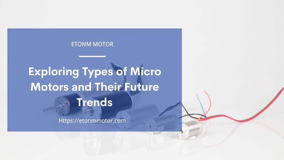 Exploring Types of Micro Motors and Their Future Trends