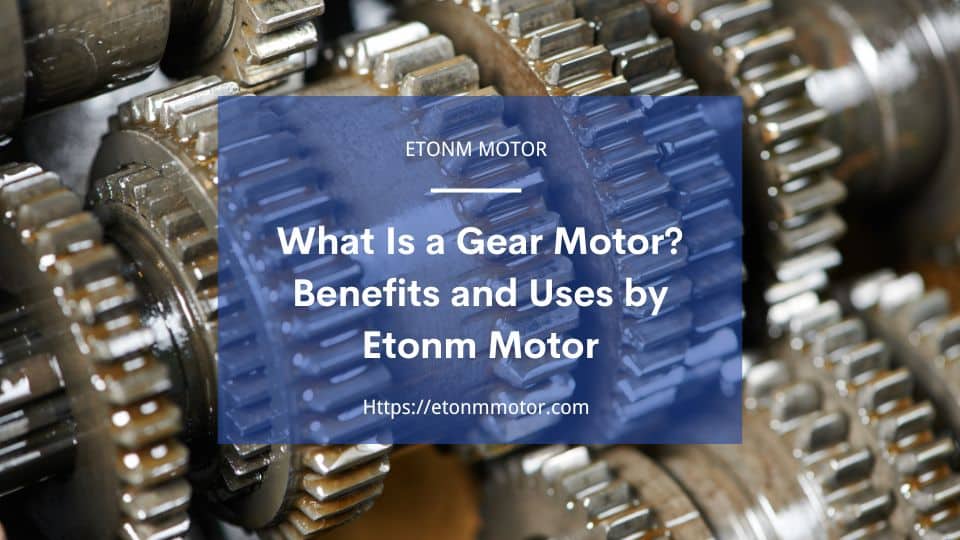 Gear Motor Types and Applications Explained