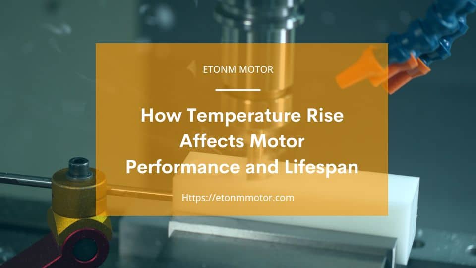 How Temperature Rise Affects Motor Performance and Lifespan