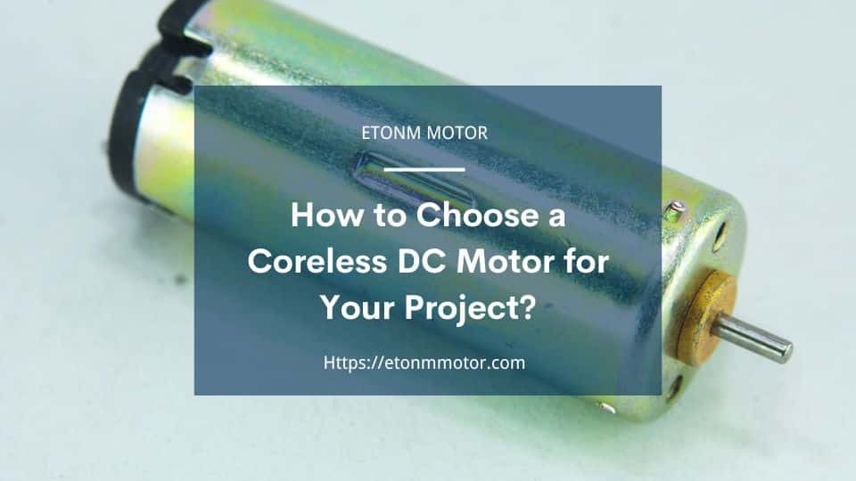 How to Choose a Coreless DC Motor for Your Project