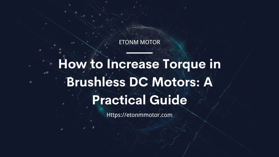 How to Increase Torque in Brushless DC Motors: A Practical Guide