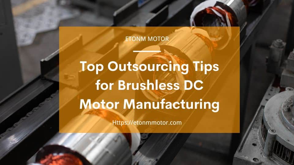 Top Outsourcing Tips for Brushless DC Motor Manufacturing