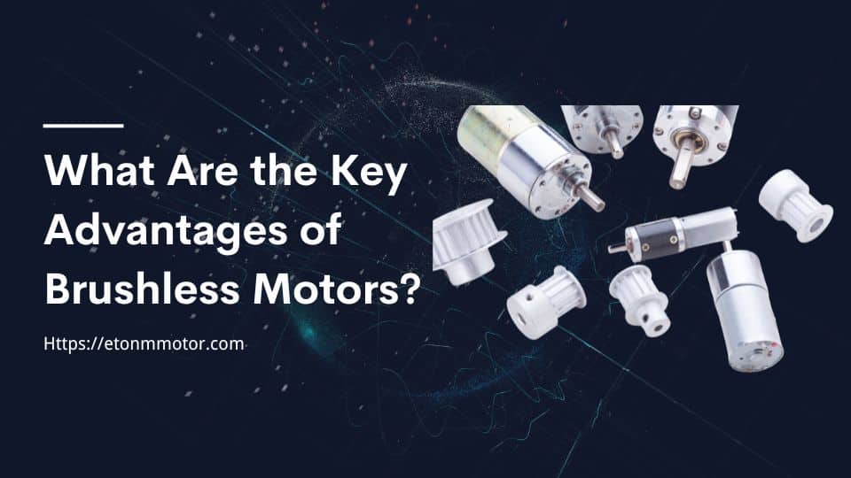 What Are the Key Advantages of Brushless Motors