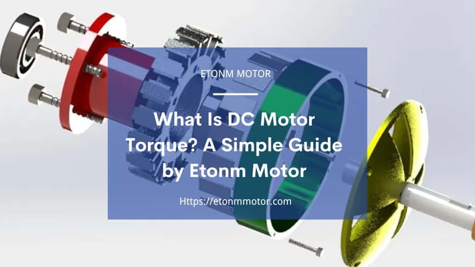 What Is DC Motor Torque A Simple Guide by Etonm Motor