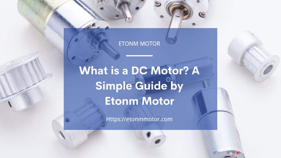 What is a DC Motor A Simple Guide by Etonm Motor