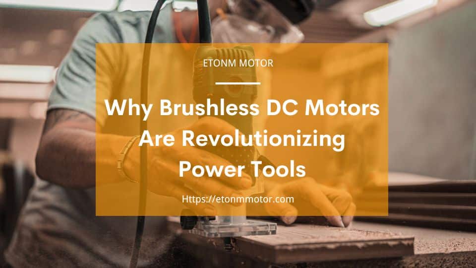 Why Brushless DC Motors Are Revolutionizing Power Tools