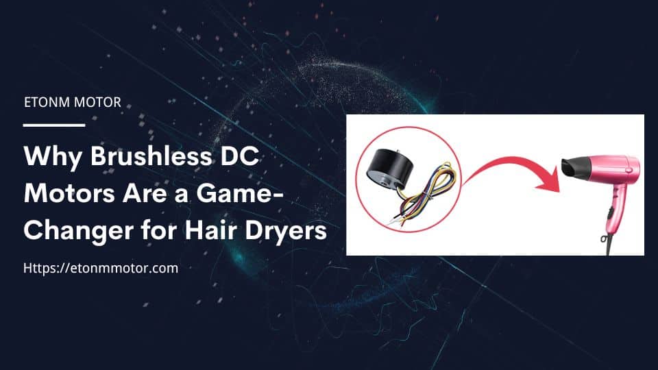 Why Brushless DC Motors Are a Game-Changer for Hair Dryers