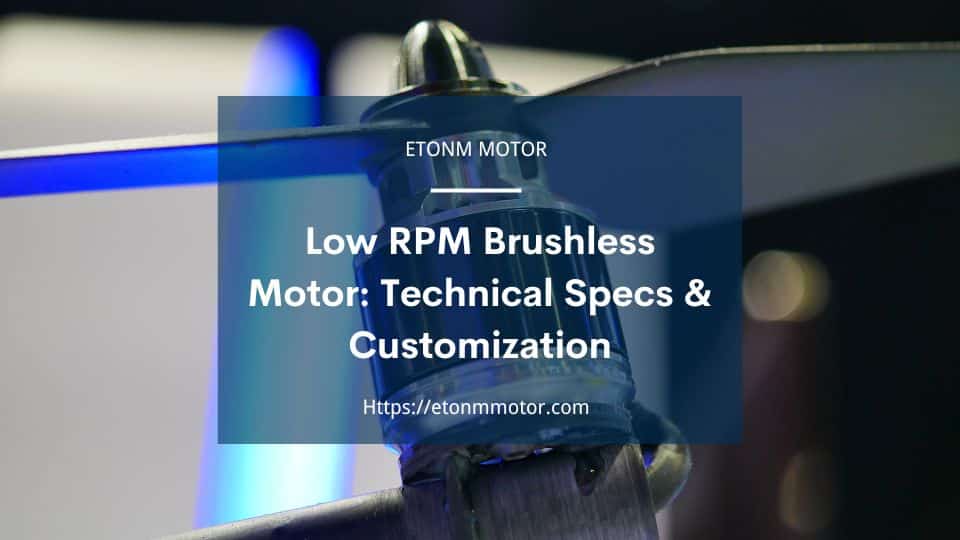 Low RPM Brushless Motor Technical Specs & Customization