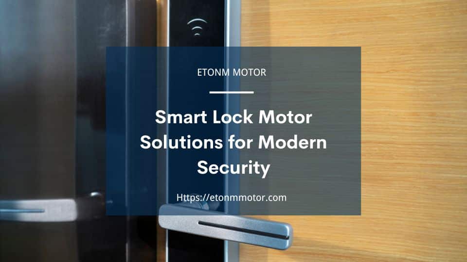 Smart Lock Motor Solutions for Modern Security